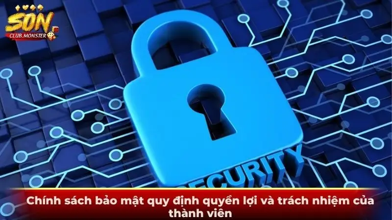 Chính sách bảo mật quy định quyền lợi và trách nhiệm của thành viên