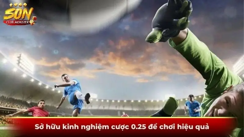 Sở hữu kinh nghiệm cược 0.25 để chơi hiệu quả