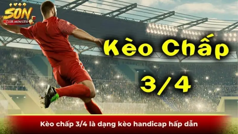 Kèo chấp 3/4 là dạng kèo handicap hấp dẫn