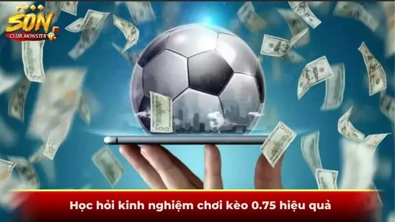 Học hỏi kinh nghiệm chơi kèo 0.75 hiệu quả