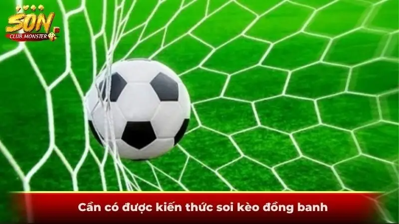 Cần có được kiến thức soi kèo đồng banh