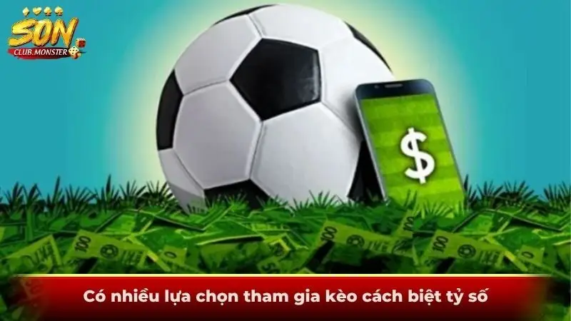 Có nhiều lựa chọn tham gia kèo cách biệt tỷ số